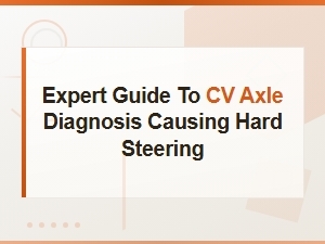 Cv Axle Diagnosis for Hard Steering: Expert Guide to Joint Wear Symptoms
