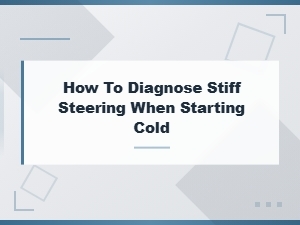 Diagnosing Cold Start Stiff Steering Due to Power Steering Fluid Problems