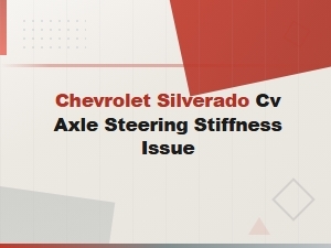 Chevrolet Silverado Cv Axle Steering Stiffness Issue Troubleshooting Guide
