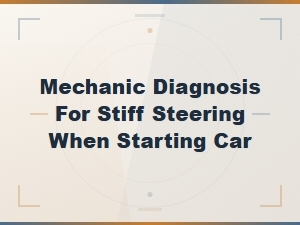 Diagnosing Stiff Steering When Starting Your Car: Mechanic Troubleshooting Guide